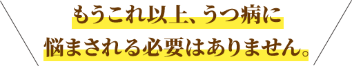 もうこれ以上うつ病に悩まされる必要はありません。