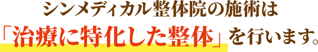 シンメディカル整体院の施術は、「治療に特化した整体」を行います。